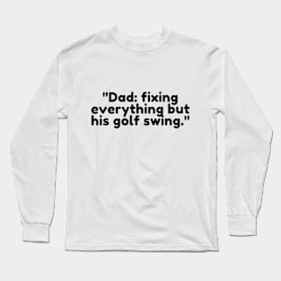 Dad: fixing everything but his golf swing. Long Sleeve T-Shirt
